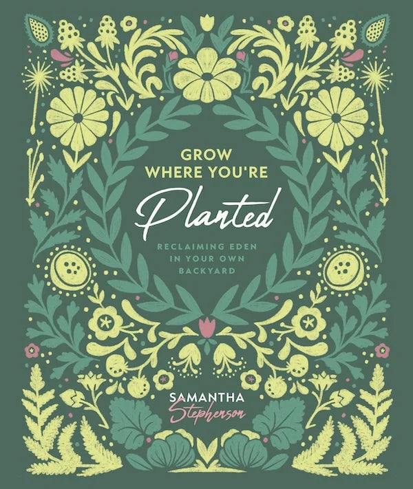 Grow Where You Are Planted - Reclaiming Eden in Your Own Backyard