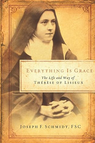 Everything is Grace: The Life and Way of Therese of Lisieux