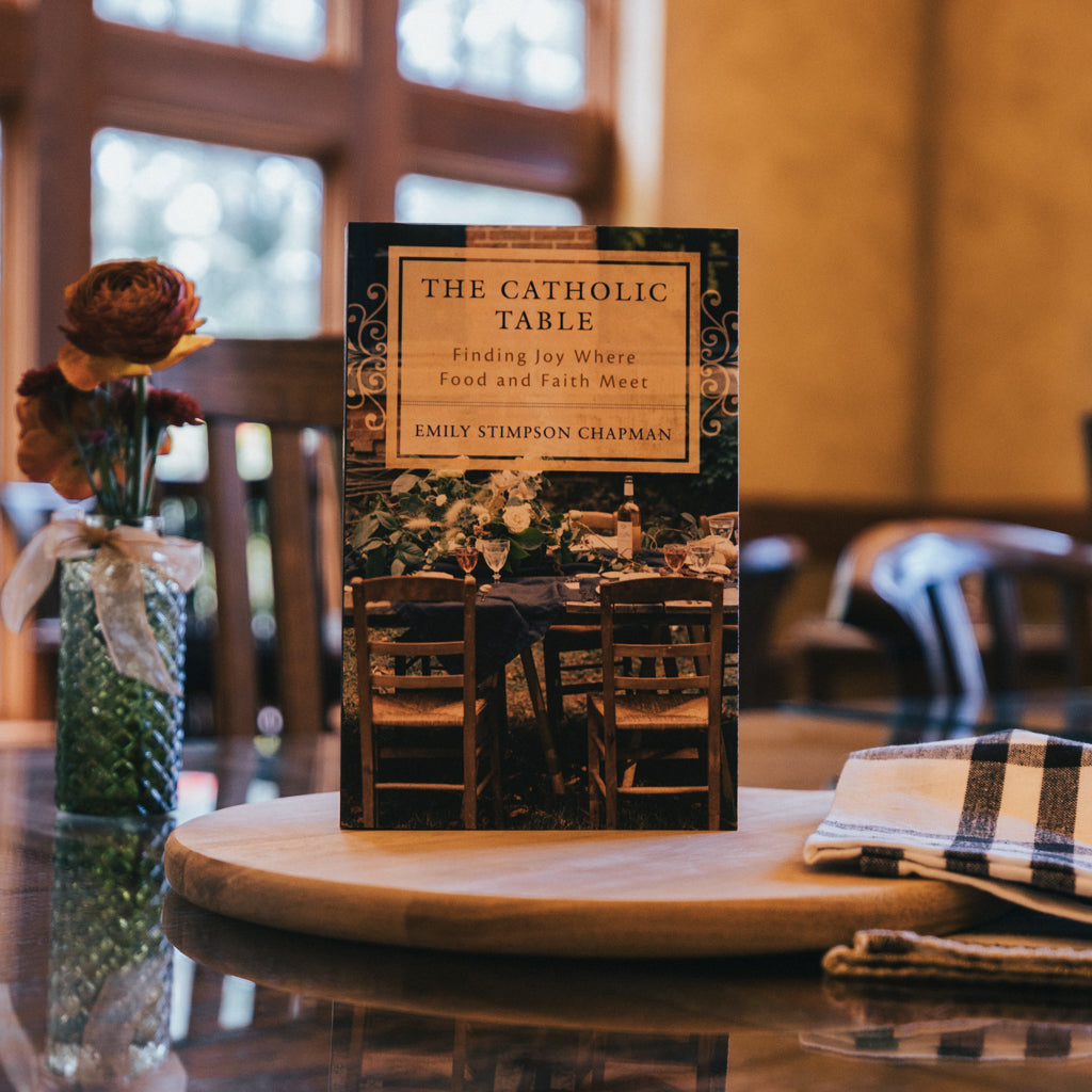 The Catholic Table : Finding Joy Where Food and Faith Meet