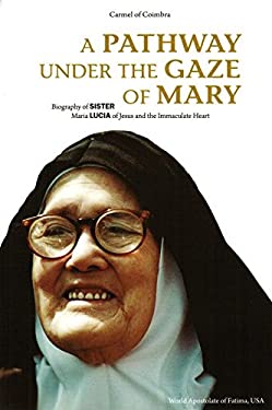 A Pathway Under the Gaze of Mary: Biography of Sister Maria Lucia of Jesus and the Immaculate Heart