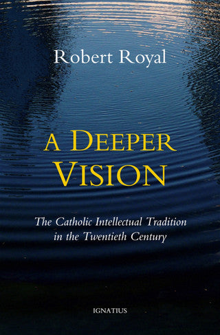 A Deeper Vision - The Catholic Intellectual Tradition in the Twentieth Century